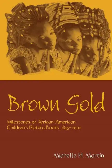 Brown Gold: Milestones of African American Children's Picture Books, 1845-2002 - Paperback