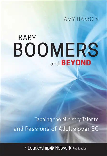 Baby Boomers and Beyond: Tapping the Ministry Talents and Passions of Adults Over 50 - Hardcover