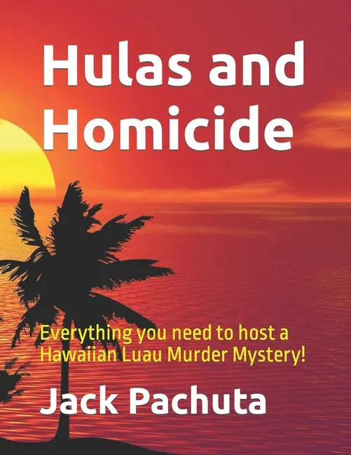Hulas and Homicide: Everything you need to host a Hawaiian Luau Murder Mystery! - Paperback