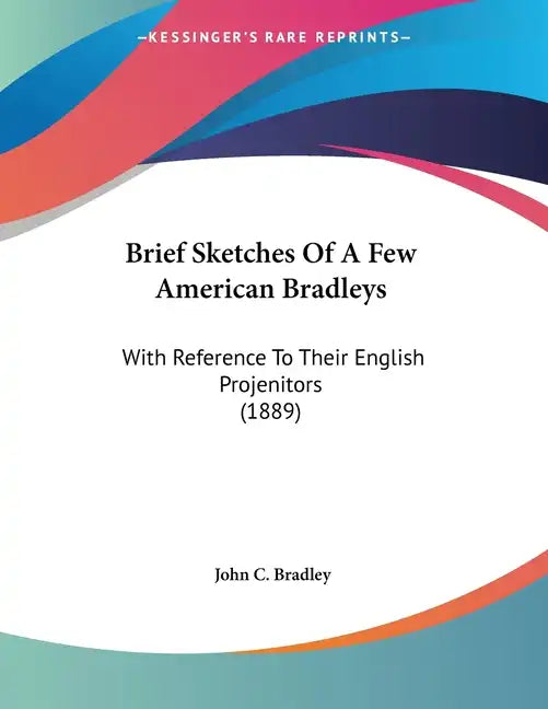 Brief Sketches Of A Few American Bradleys: With Reference To Their English Projenitors (1889) - Paperback