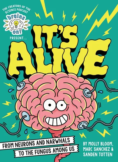 Brains On! Presents...It's Alive: From Neurons and Narwhals to the Fungus Among Us - Hardcover