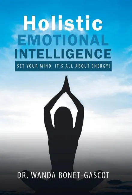 Holistic Emotional Intelligence: Set Your Mind, It's All About Energy! - Hardcover