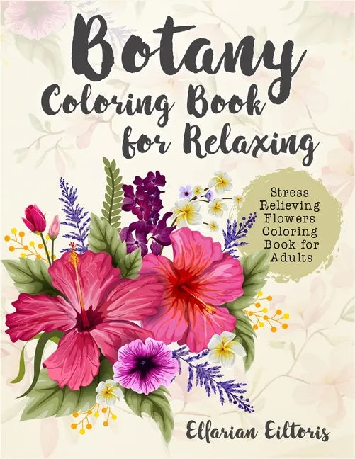 Botany Coloring Book for Relaxing: Stress Relieving Flowers Coloring Book for Adults - Paperback
