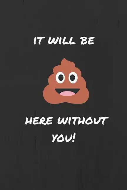 It Will be (Sh*t) Here Without You: Funny Joke Retirement, Leaving and New Job Autograph Gift Signing Book for a Colleague, Coworker, Assistant, Teamm - Paperback