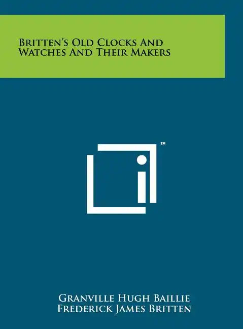 Britten's Old Clocks And Watches And Their Makers - Hardcover