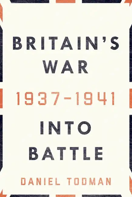 Britain's War: Into Battle, 1937-1941 - Hardcover