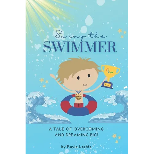 Sunny the Swimmer: A tale of overcoming and dreaming big! - Paperback