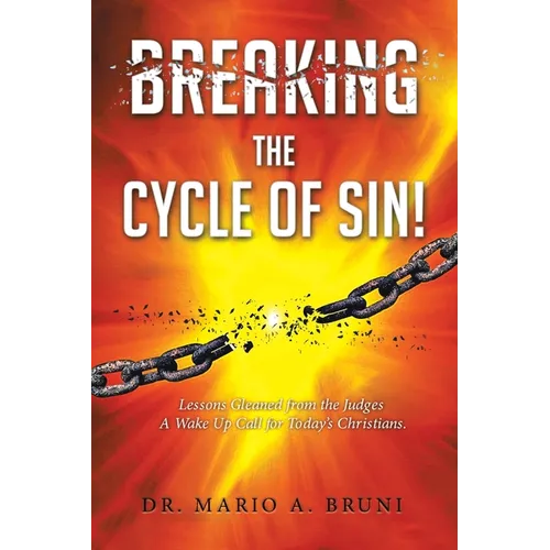 Breaking the Cycle of Sin: Lessons Gleaned from the Judges A Wake Up Call for Today's Christians - Paperback
