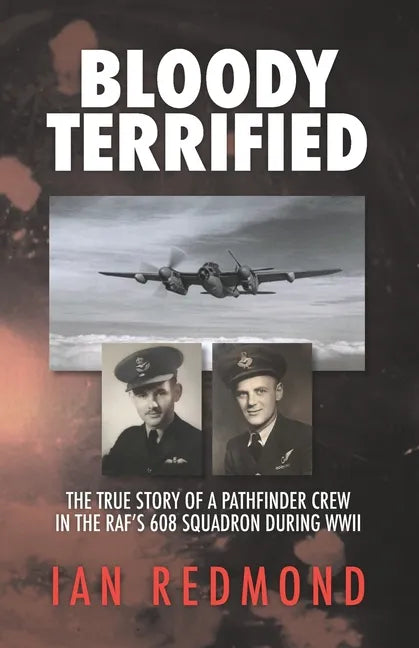 Bloody Terrified: The true story of a Pathfinder Crew in the RAF's 608 Squadron during WWII - Paperback