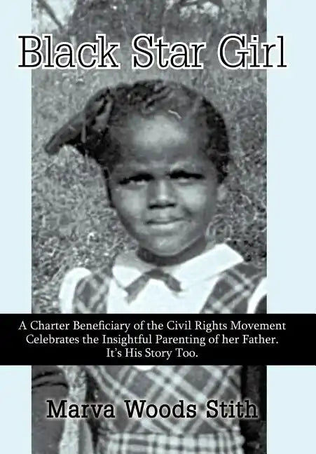Black Star Girl: A Charter Beneficiary of the Civil Rights Movement Celebrates the Insightful Parenting of Her Father. It's His Story T - Hardcover