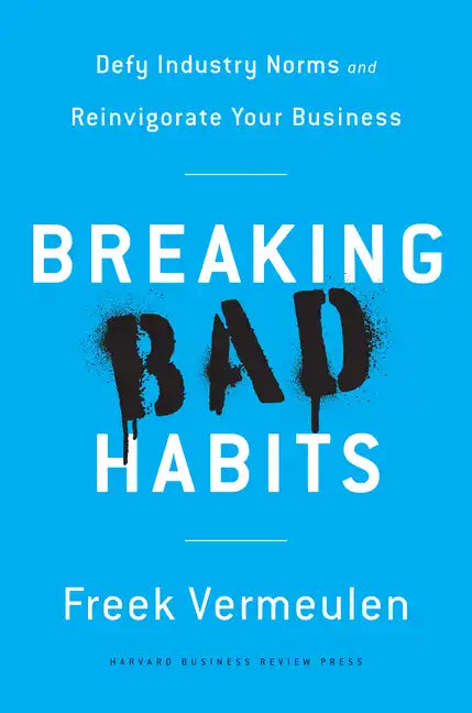 Breaking Bad Habits: Defy Industry Norms and Reinvigorate Your Business - Hardcover