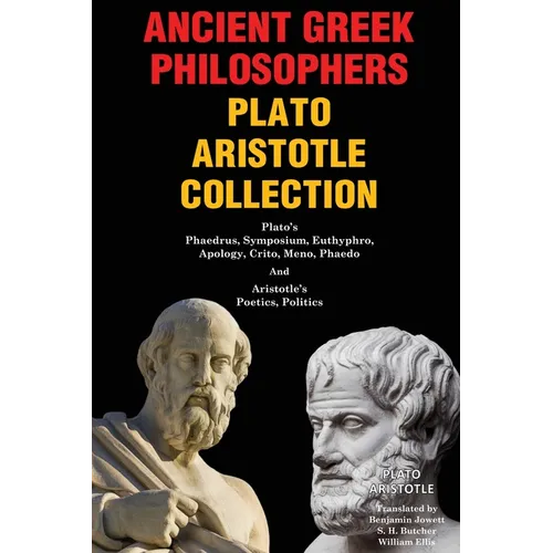 Ancient Greek Philosophers Plato Aristotle Collection: Plato's Phaedrus, Symposium, Euthyphro, Apology, Crito, Meno, Phaedo & Aristotle's Poetics, Pol - Paperback