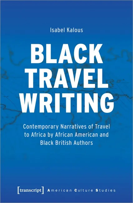 Black Travel Writing: Contemporary Narratives of Travel to Africa by African American and Black British Authors - Paperback
