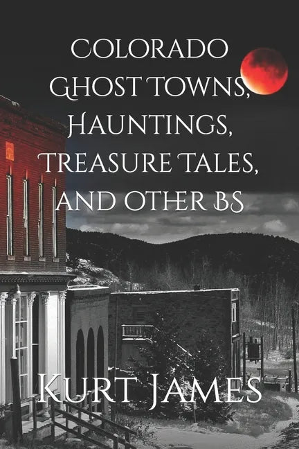 Colorado Ghost Towns, Hauntings, Treasure Tales, and other BS - Paperback