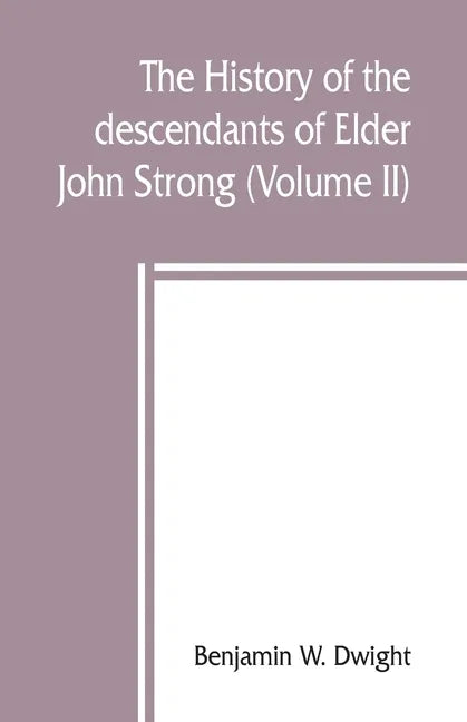 The history of the descendants of Elder John Strong, of Northampton, Mass (Volume II) - Paperback