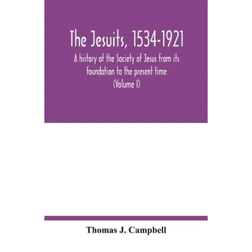 The Jesuits, 1534-1921: a history of the Society of Jesus from its foundation to the present time (Volume I) - Paperback