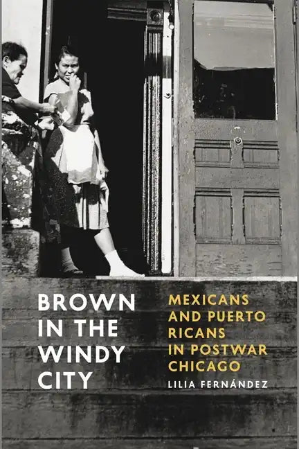 Brown in the Windy City: Mexicans and Puerto Ricans in Postwar Chicago - Paperback