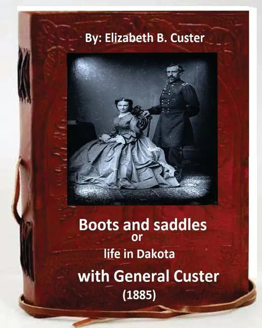 Boots and saddles or life in Dakota with General Custer (1885) (Original Classic - Paperback