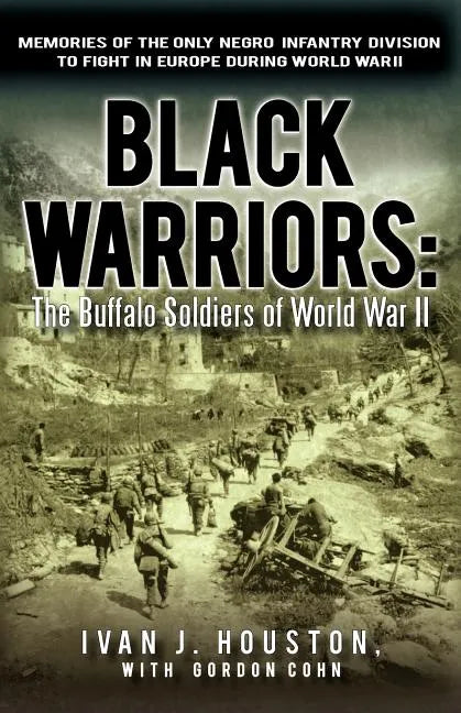 Black Warriors: The Buffalo Soldiers of World War II Memories of the Only Negro Infantry Division to Fight in Europe During World War - Paperback