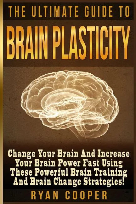 Brain Plasticity - Ryan Cooper: Change Your Brain And Increase Your Brain Power Fast Using These Powerful Brain Training And Brain Change Strategies! - Paperback