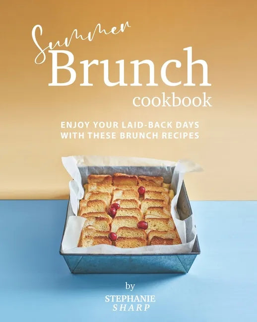 Summer Brunch Cookbook: Enjoy Your Laid-Back Days with These Brunch Recipes - Paperback