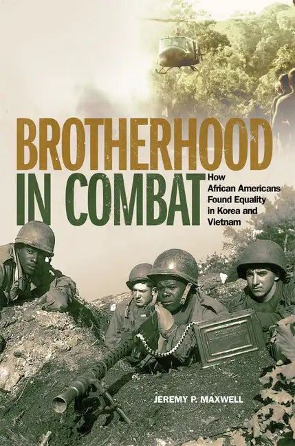 Brotherhood in Combat: How African Americans Found Equality in Korea and Vietnam - Hardcover