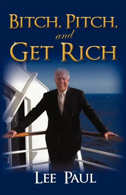 Bitch, Pitch, and Get Rich: (Success at the Tip of Your Tongue) - Paperback