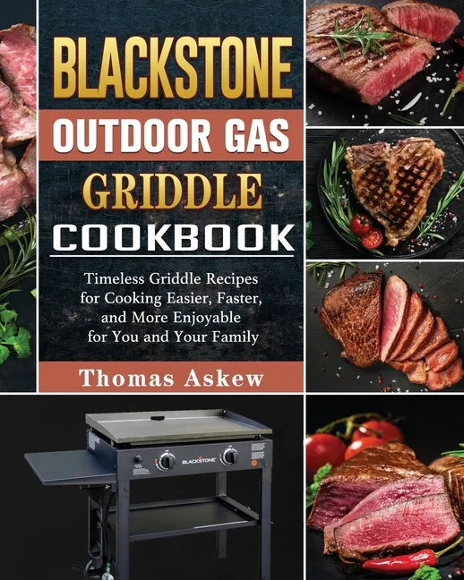 Blackstone Outdoor Gas Griddle Cookbook: Timeless Griddle Recipes for Cooking Easier, Faster, and More Enjoyable for You and Your Family - Paperback