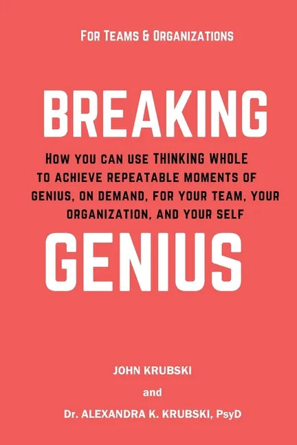 Breaking Genius - for Teams and Organizations: How you can use Thinking Whole to achieve repeatable moments of genius, on demand, for your team, your - Paperback