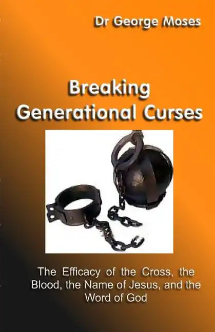 Breaking Generational Curses: The Efficacy Of The Cross, The Blood, The Name Of Jesus Christ And The Word Of God - Paperback
