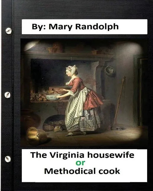 The Virginia housewife: or, Methodical cook.By: Mary Randolph (Original Version) - Paperback