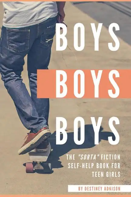 Boys, Boys, Boys: The "Sorta" Fiction Self-Help Book for Teen Girls - Paperback