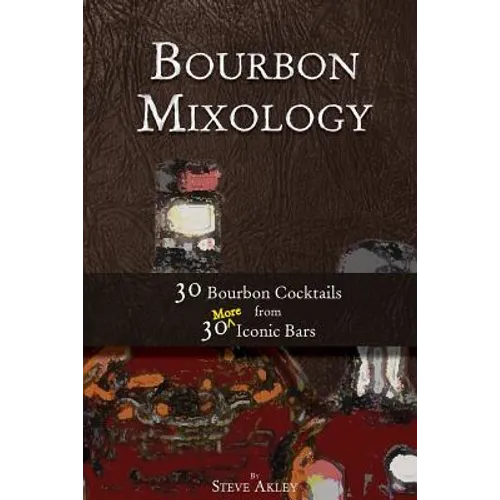 Bourbon Mixology: 30 Bourbon Cocktails from 30 More Iconic Bars - Paperback