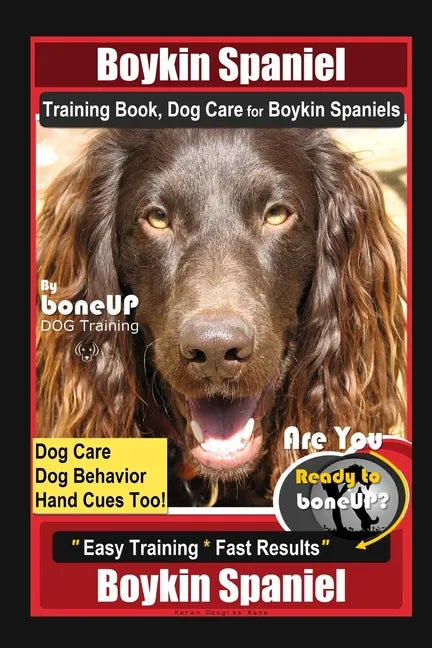 Boykin Spaniel Training Book, Dog Care for Boykin Spaniels By BoneUP DOG Training, Dog Care, Dog Behavior, Hand Cues Too! Are You Ready to Bone Up? Ea - Paperback