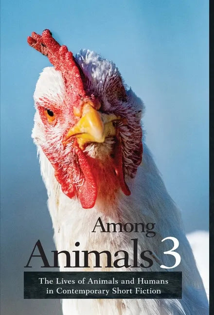 Among Animals 3: The Lives of Animals and Humans in Contemporary Short Fiction - Hardcover