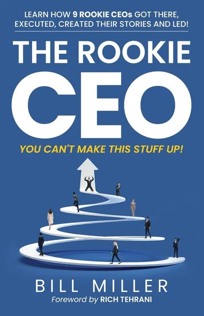 The Rookie CEO, You Can't Make This Stuff Up!: Learn how 9 rookie CEOs got there, executed, created their stories and led! - Paperback