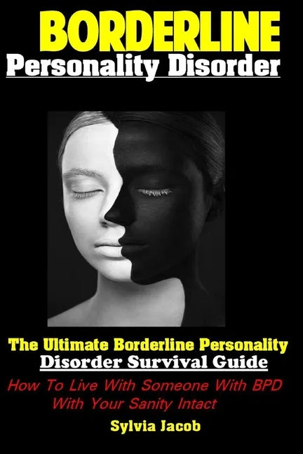 Borderline Personality Disorder: The Ultimate Borderline Personality Disorder Survival Guide How To Live With Someone With BPD With Your Sanity Intact - Paperback