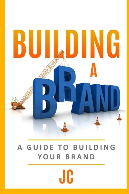 Building A Brand: A Guild To Building Your Brand - Paperback