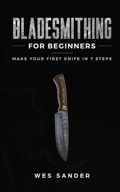 Bladesmithing for Beginners: Make Your First Knife in 7 Steps - Paperback