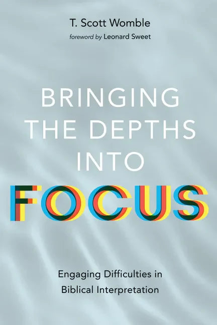 Bringing the Depths Into Focus: Engaging Difficulties in Biblical Interpretation - Hardcover