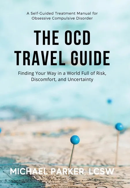 The OCD Travel Guide: Finding Your Way in a World Full of Risk, Discomfort, and Uncertainty - Hardcover