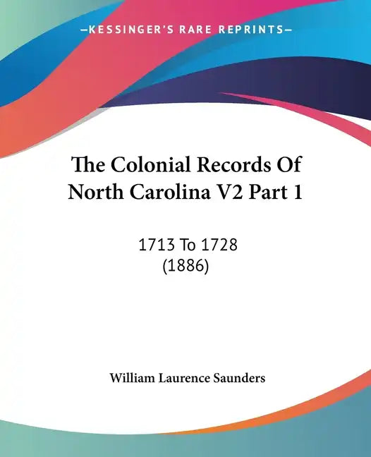 The Colonial Records Of North Carolina V2 Part 1: 1713 To 1728 (1886) - Paperback