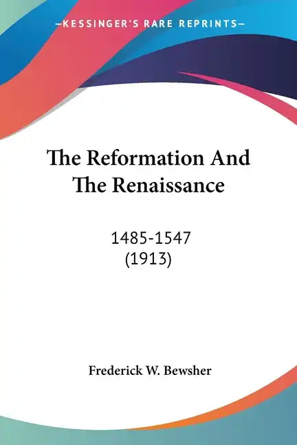 The Reformation And The Renaissance: 1485-1547 (1913) - Paperback