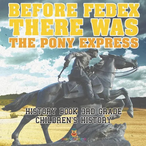 Before FedEx, There Was the Pony Express - History Book 3rd Grade Children's History - Paperback