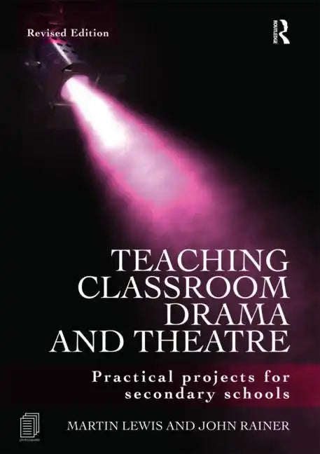 Teaching Classroom Drama and Theatre: Practical Projects for Secondary Schools - Paperback