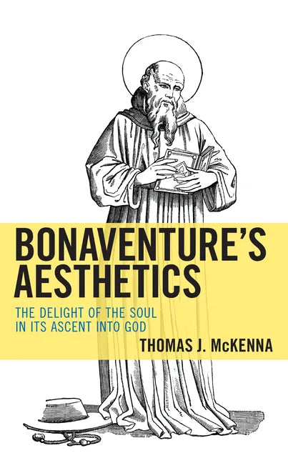 Bonaventure's Aesthetics: The Delight of the Soul in Its Ascent into God - Hardcover