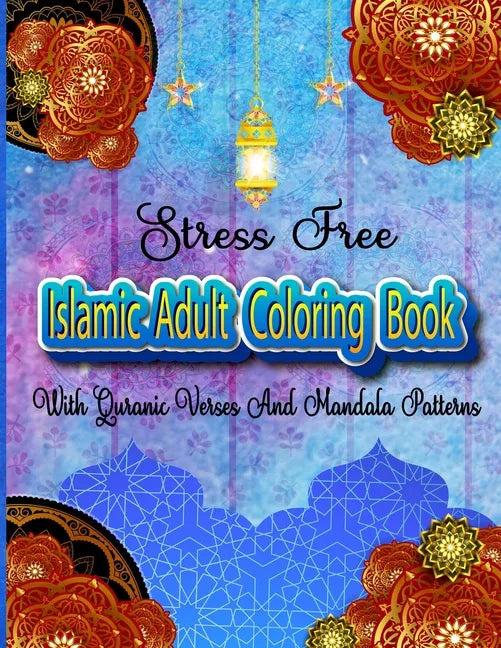 Stress Free Islamic Adult Coloring Book With Quran Verses And Mandala Patterns: Coloring Activity Book For Muslim Women And Teen Girls With Arabic Flo - Paperback