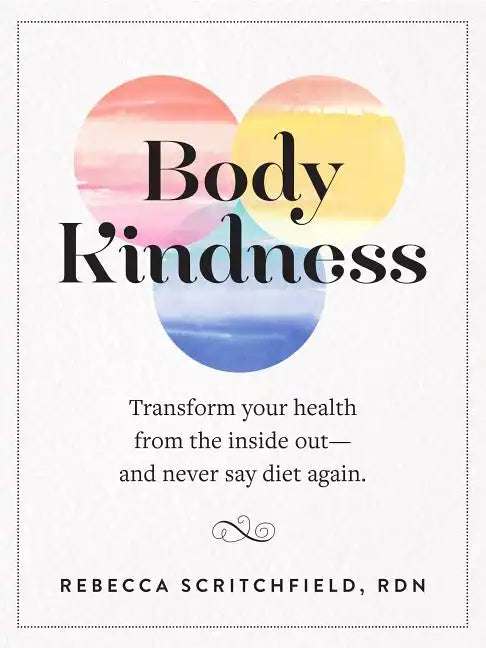 Body Kindness: Transform Your Health from the Inside Out--And Never Say Diet Again - Paperback