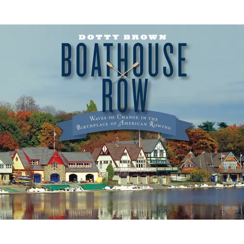 Boathouse Row: Waves of Change in the Birthplace of American Rowing - Hardcover