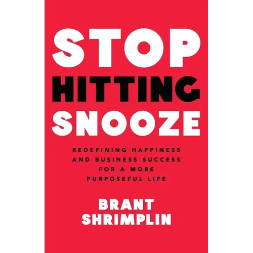 Stop Hitting Snooze: Redefining Happiness and Business Success for a More Purposeful Life - Paperback